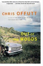 Chris Offutt: Out of the Woods: Stories