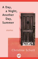 Christine Schutt - A Day, a Night, Another Day, Summer - Stories