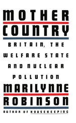 Marilynne Robinson - Mother Country - Britain, the Welfare State, and Nuclear Pollution