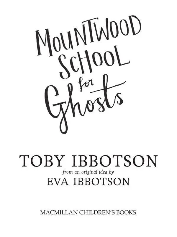 Mountwood School for Ghosts by Toby Ibbotson For Ma PART ONE One The - фото 1