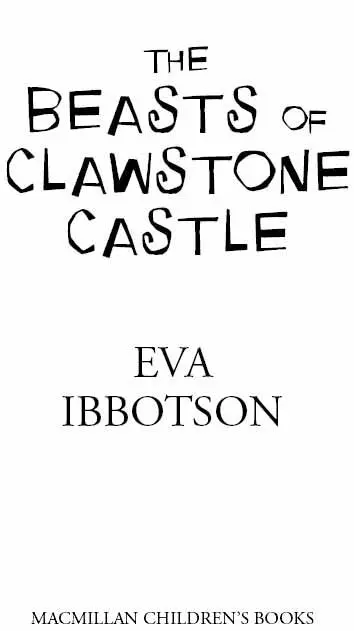 The Beasts of Clawstone Castle by Eva Ibbotson To the children of Rock Hall - фото 1