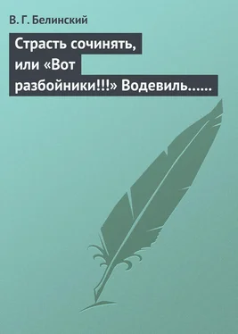 Виссарион Белинский Страсть сочинять, или «Вот разбойники!!!» Водевиль… Переделанный с французского Федором Кони обложка книги