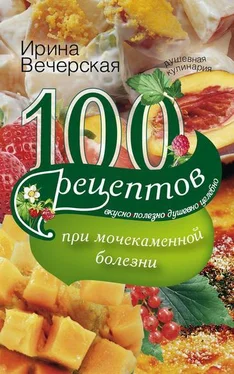 Ирина Вечерская 100 рецептов при мочекаменной болезни. Вкусно, полезно, душевно, целебно обложка книги