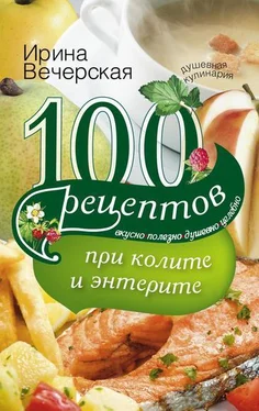 Ирина Вечерская 100 рецептов при колите и энтерите. Вкусно, полезно, душевно, целебно обложка книги