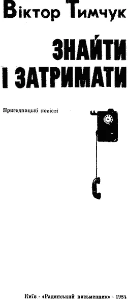 Художник Г С Ковпаненко Рецензент Р Ф Самбук ЗНАЙТИ І ЗАТРИМАТИ Вони - фото 2