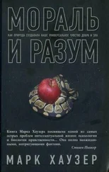 Марк Хаузер - Мораль и разум. Как природа создавала наше универсальное чувство добра и зла