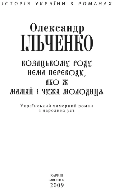 Олександр ІЛЬЧЕНКО КОЗАЦЬКОМУ РОДУ НЕМА ПЕРЕВОДУ або ж МАМАЙ I ЧУЖА МОЛОДИЦЯ - фото 1