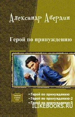 Александр Абердин Герой по принуждению. Трилогия (СИ) обложка книги