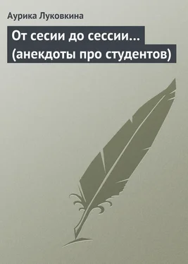 Аурика Луковкина От сесии до сессии… (анекдоты про студентов)