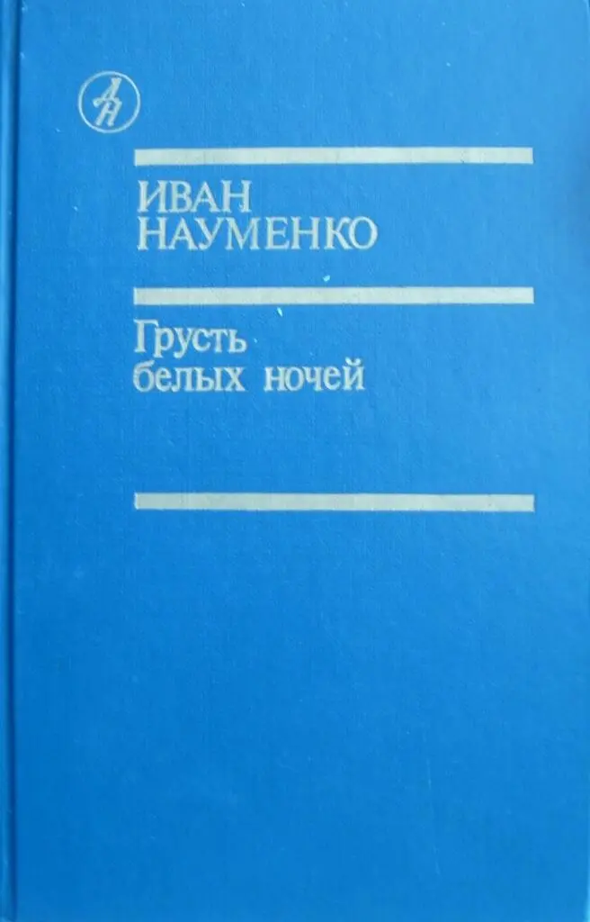 Иван Яковлевич Науменко Грусть белых ночей Повести роман В книгу - фото 1