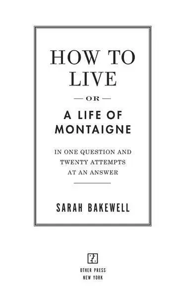 How to live or A life of Montaigne in one question and twenty attempts at an - фото 1