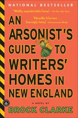 Brock Clarke - An Arsonist's Guide to Writers' Homes in New England
