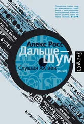 Алекс Росс - Дальше – шум. Слушая ХХ век