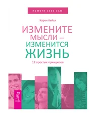 Карен Кейси - Измените мысли – изменится жизнь. 12 простых принципов