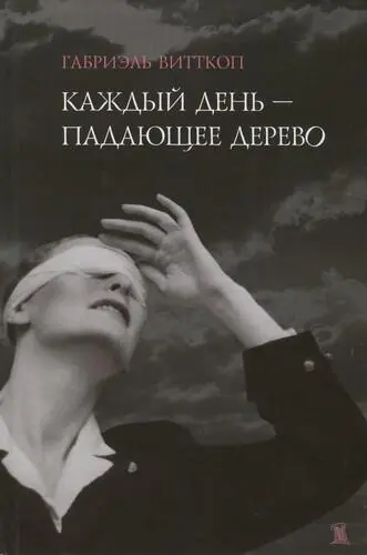 Габриэль Витткоп КАЖДЫЙ ДЕНЬ ПАДАЮЩЕЕ ДЕРЕВО Перевод Валерия Нугатова В - фото 1