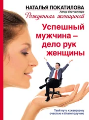 Наталья Покатилова - Успешный мужчина – дело рук женщины. Твой путь к женскому счастью и благополучию