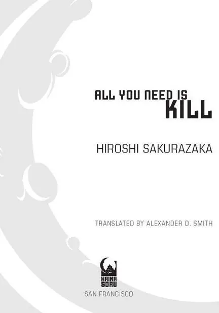 All You Need Is Kill 2004 by Hiroshi Sakurazaka All rights reserved First - фото 2