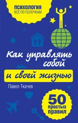 Павел Ткачев - Как управлять собой и своей жизнью. 50 простых правил