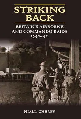 Striking Back Britains Airborne and Commando Raids 194042 Niall Cherry ISBN - фото 174