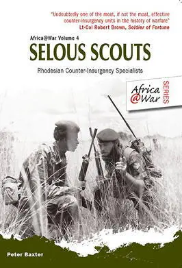 Selous Scouts Rhodesian CounterInsurgency Specialists Peter Baxter ISBN - фото 179