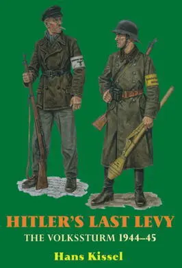 Hitlers Last Levy The Volkssturm 194445 Hans Kissel ISBN 9781908916174 In - фото 194