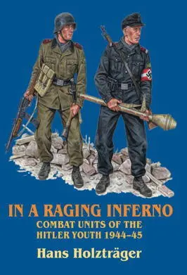 In a Raging Inferno Combat Units of the Hitler Youth 194445 Hans Holzträger - фото 195