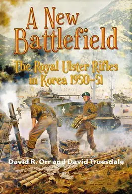 A New Battlefield The Royal Ulster Rifles in Korea 195051 David R Orr ISBN - фото 196