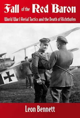 Fall of the Red Baron World War I Aerial Tactics and the Death of Richthofen - фото 209
