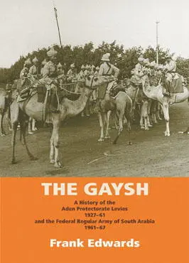 The Gaysh A History of the Aden Protectorate Levies 192761 and the Federal - фото 225