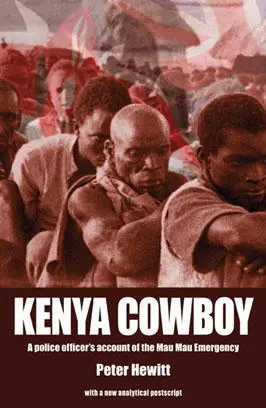 Kenya Cowboy A Police Officers Account of the Mau Mau Emergency Peter Hewitt - фото 227