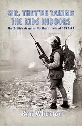 Sir Theyre Taking the Kids Indoors The British Army in Northern Ireland - фото 234