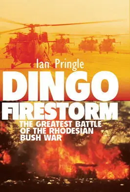 Dingo Firestorm The Greatest Battle of the Rhodesian Bush War Ian Pringle - фото 255