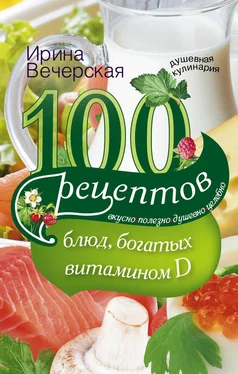 Ирина Вечерская 100 рецептов блюд, богатыми витамином D. Вкусно, полезно, душевно, целебно обложка книги