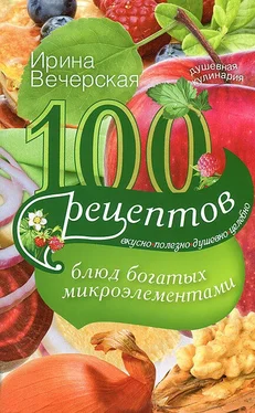 Ирина Вечерская 100 рецептов блюд, богатых микроэлементами. Вкусно, полезно, душевно, целебно обложка книги