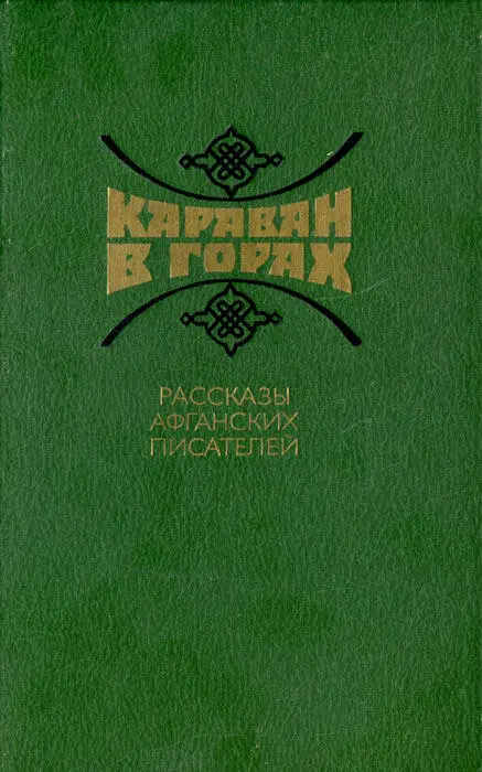КАРАВАН В ГОРАХ РАССКАЗЫ АФГАНСКИХ ПИСАТЕЛЕЙ Перевод с языков дари и пушту - фото 1