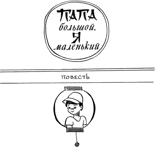 ПАПА большой Я маленький Повесть ПАПА МАМА И Я - фото 31