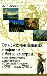 Юрий Акимов - От межколониальных конфликтов к битве империй - англо-французское соперничество в Северной Америке в XVII-начале XVIII в.