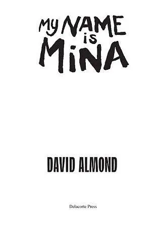 My name is Mina by David Almond For Sara Jane and Freya Moonlight Wonder - фото 1