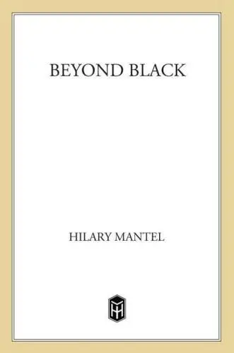 Beyond Black by Hilary Mantel For Jane Haynes There are powers at work - фото 1