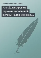 Галина Дядя - Как сбалансировать гормоны щитовидной железы, надпочечников, поджелудочной железы