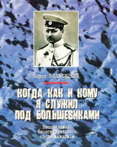 Борис Вилькицкий КОГДА КАК И КОМУ Я СЛУЖИЛ ПОД БОЛЬШЕВИКАМИ Воспоминания - фото 1