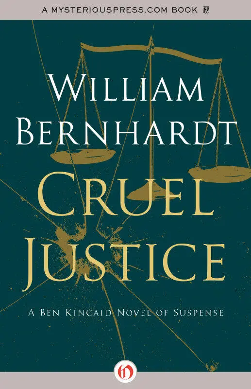 Cruel Justice A Ben Kincaid Novel of Suspense Book Five William Bernhardt - фото 1