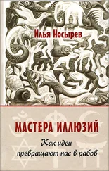 Илья Носырев - Мастера иллюзий. Как идеи превращают нас в рабов