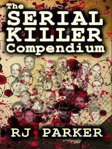 THE SERIAL KILLER COMPENDIUM By RJ Parker EBook Edition Copyright 2012 by RJ - фото 1