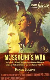 Mussolinis War Fascist Italys Military Struggles from Africa and Western - фото 51
