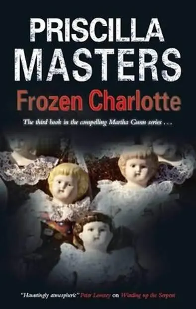 Priscilla Masters Frozen Charlotte The third book in the Martha Gunn series - фото 1