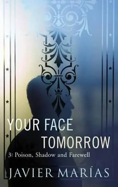 Javier Marias Your Face Tomorrow 3 Poison Shadow and Farewell The third book - фото 1