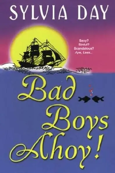 Sylvia Day Bad Boys Ahoy A book in the Bad Boys series 2006 For my - фото 1