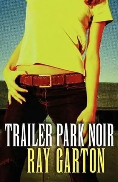 Ray Garton Trailer Park Noir Copyright 2011 by Ray Garton One The - фото 1