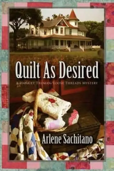 Arlene Sachitano Quilt As Desired The first book in the Harriet Truman Loose - фото 1